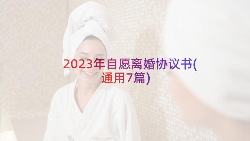 2023年自愿离婚协议书(通用7篇)