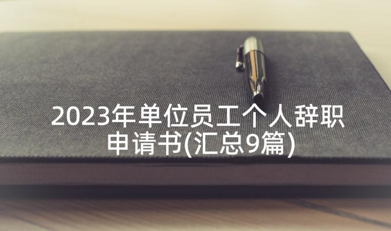 2023年单位员工个人辞职申请书(汇总9篇)