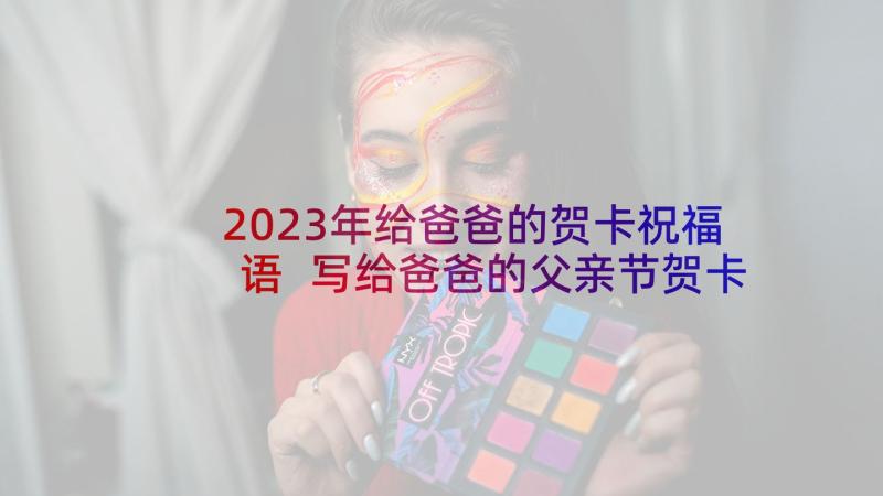 2023年给爸爸的贺卡祝福语 写给爸爸的父亲节贺卡祝福语(精选5篇)