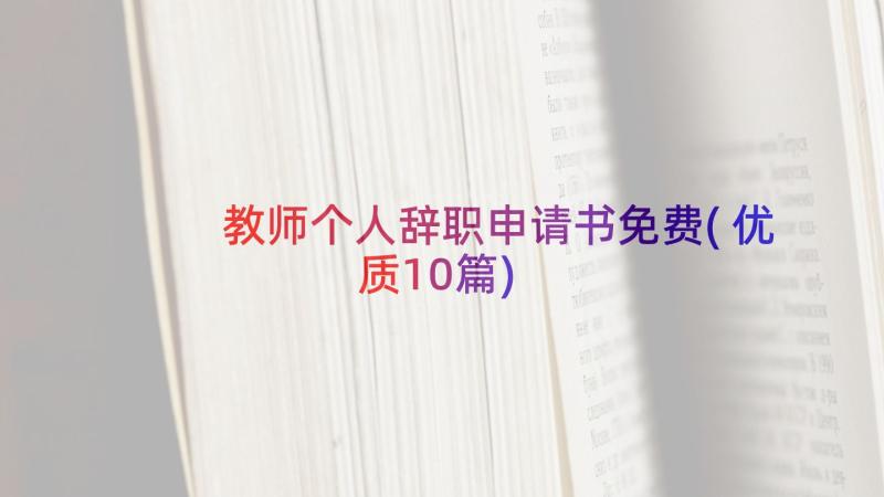 教师个人辞职申请书免费(优质10篇)