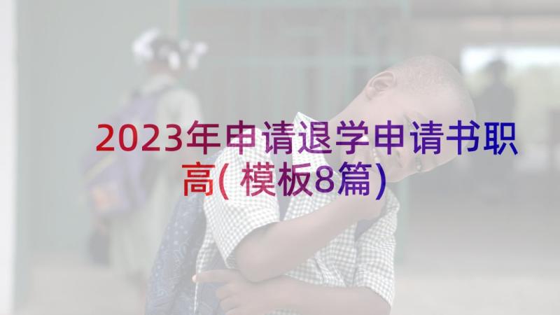 2023年申请退学申请书职高(模板8篇)