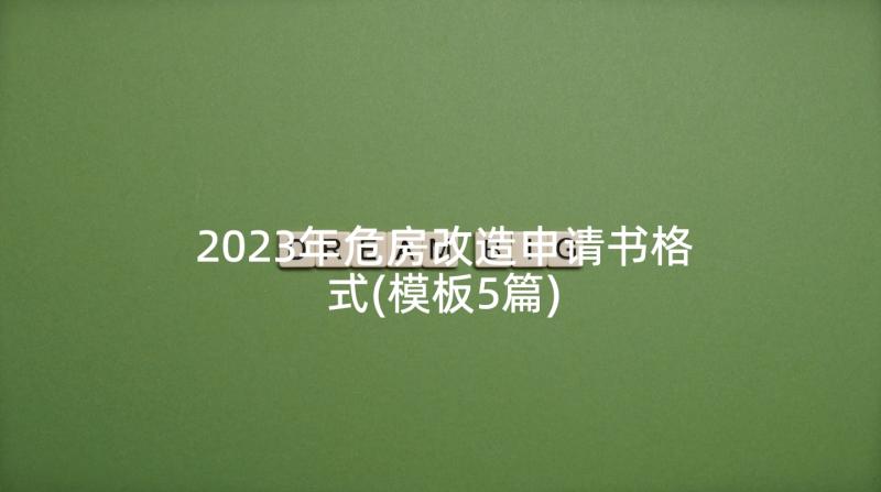 2023年危房改造申请书格式(模板5篇)