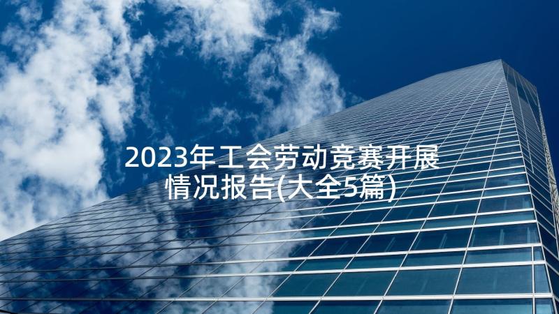 2023年工会劳动竞赛开展情况报告(大全5篇)