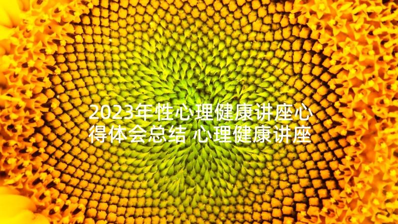 2023年性心理健康讲座心得体会总结 心理健康讲座心得体会(大全8篇)