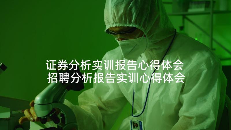 证券分析实训报告心得体会 招聘分析报告实训心得体会(实用5篇)