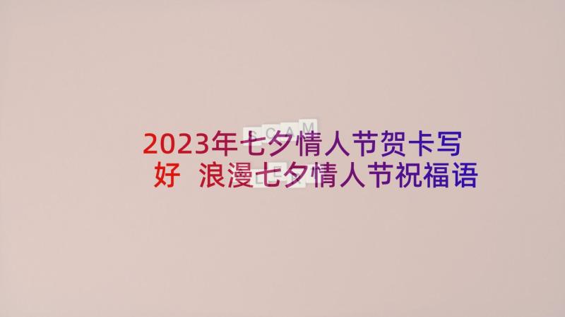 2023年七夕情人节贺卡写好 浪漫七夕情人节祝福语(通用6篇)