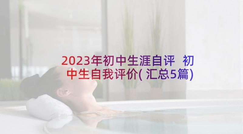 2023年初中生涯自评 初中生自我评价(汇总5篇)