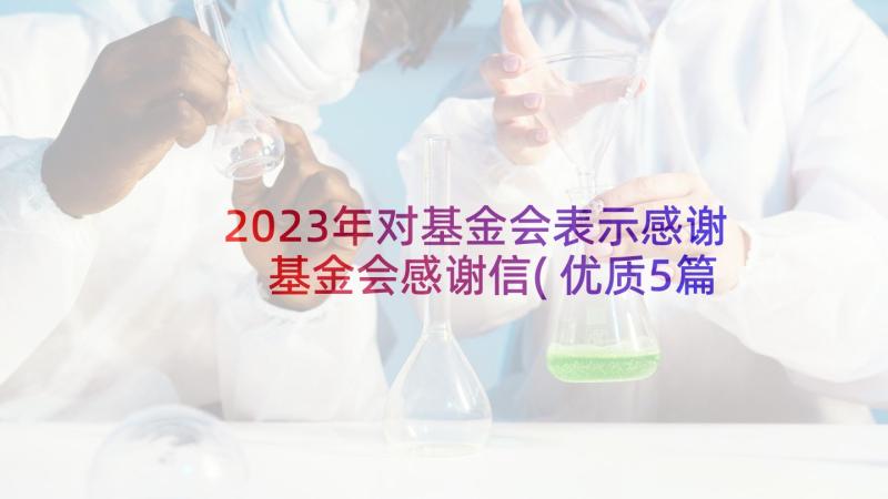 2023年对基金会表示感谢 基金会感谢信(优质5篇)