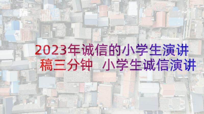 2023年诚信的小学生演讲稿三分钟 小学生诚信演讲稿(通用6篇)