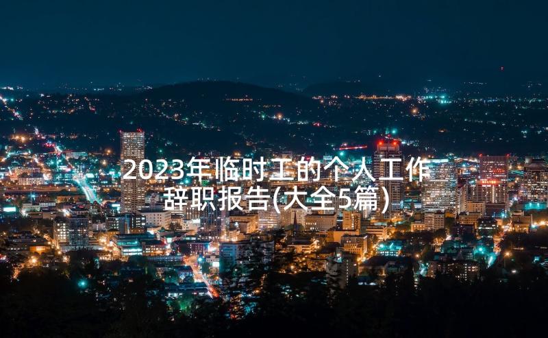 2023年临时工的个人工作辞职报告(大全5篇)