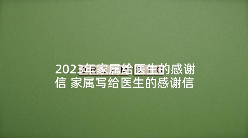 2023年家属给医生的感谢信 家属写给医生的感谢信(优秀6篇)