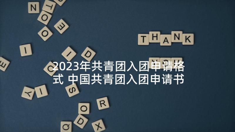 2023年共青团入团申请格式 中国共青团入团申请书(汇总10篇)