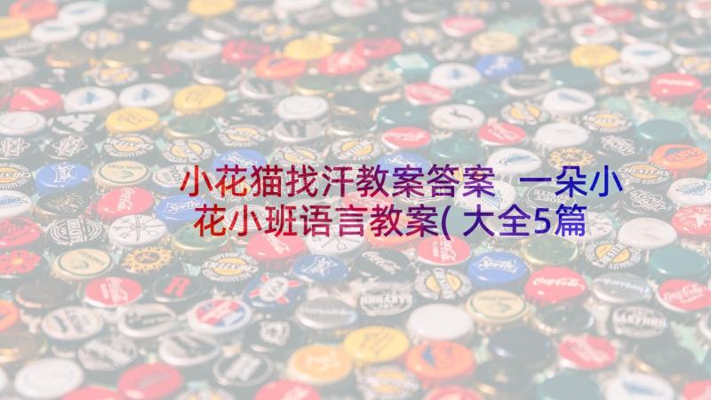 小花猫找汗教案答案 一朵小花小班语言教案(大全5篇)