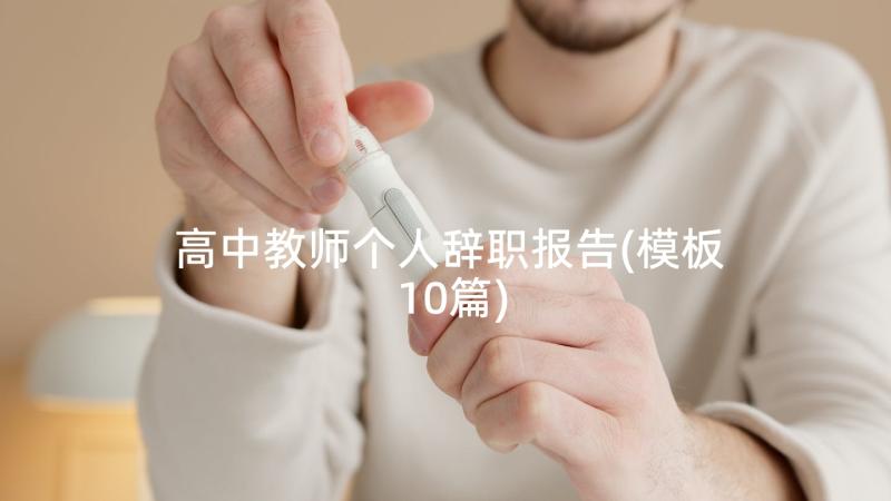 高中教师个人辞职报告(模板10篇)