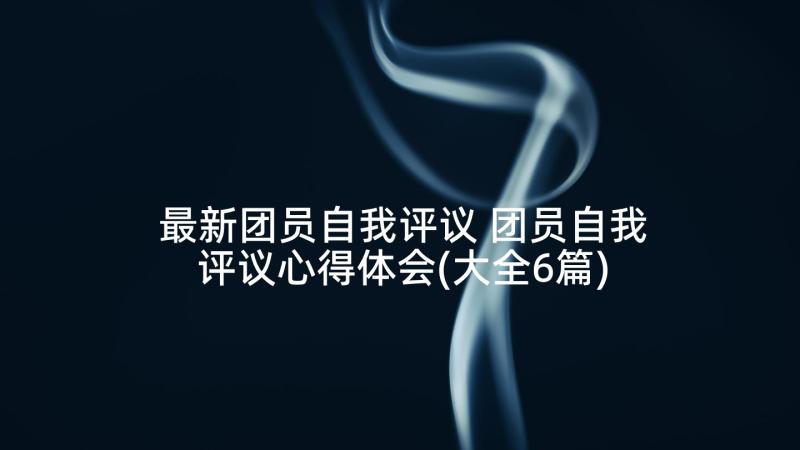 最新团员自我评议 团员自我评议心得体会(大全6篇)