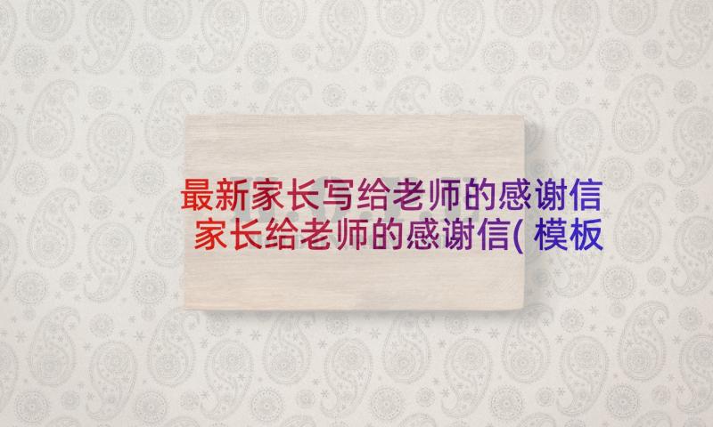 最新家长写给老师的感谢信 家长给老师的感谢信(模板9篇)