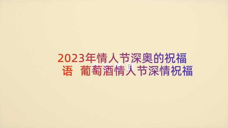 2023年情人节深奥的祝福语 葡萄酒情人节深情祝福语(汇总5篇)