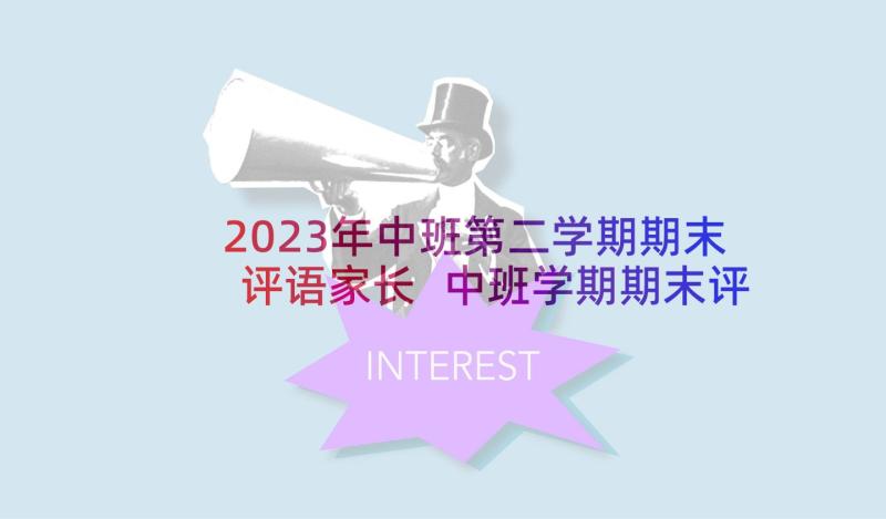 2023年中班第二学期期末评语家长 中班学期期末评语中班学期末评价(优质7篇)