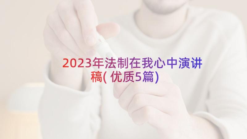 2023年法制在我心中演讲稿(优质5篇)