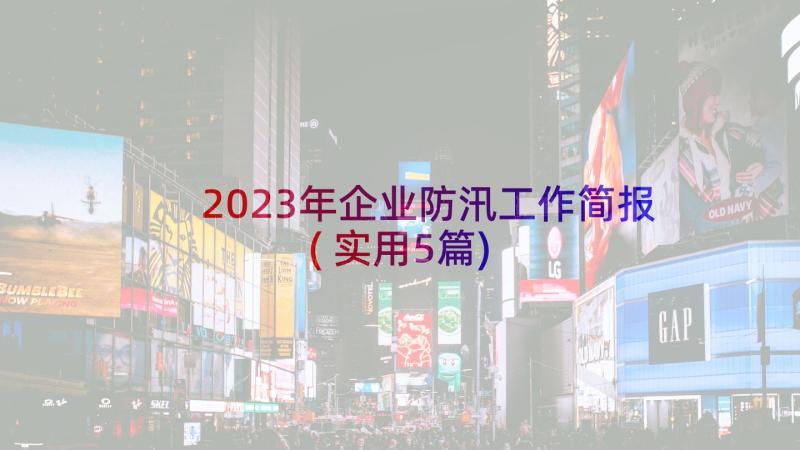 2023年企业防汛工作简报(实用5篇)