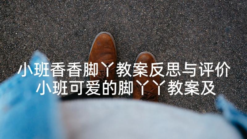 小班香香脚丫教案反思与评价 小班可爱的脚丫丫教案及反思(汇总5篇)