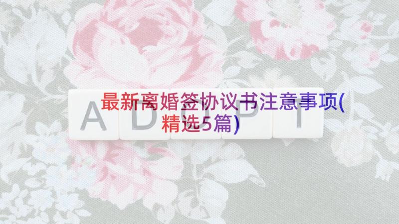 最新离婚签协议书注意事项(精选5篇)