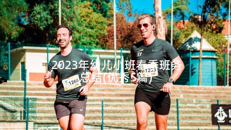 2023年幼儿小班春季班务总结(优秀5篇)