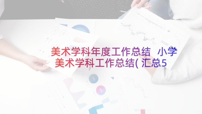 美术学科年度工作总结 小学美术学科工作总结(汇总5篇)