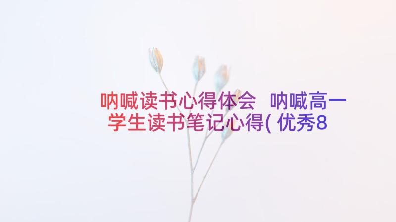 呐喊读书心得体会 呐喊高一学生读书笔记心得(优秀8篇)