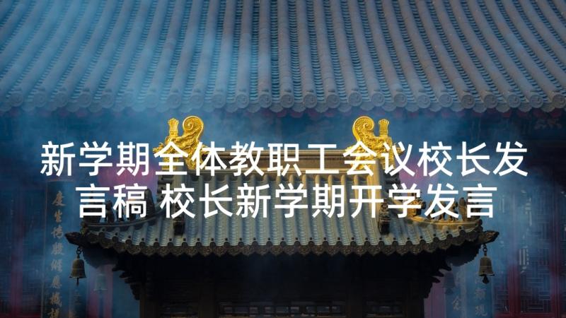 新学期全体教职工会议校长发言稿 校长新学期开学发言稿(汇总5篇)