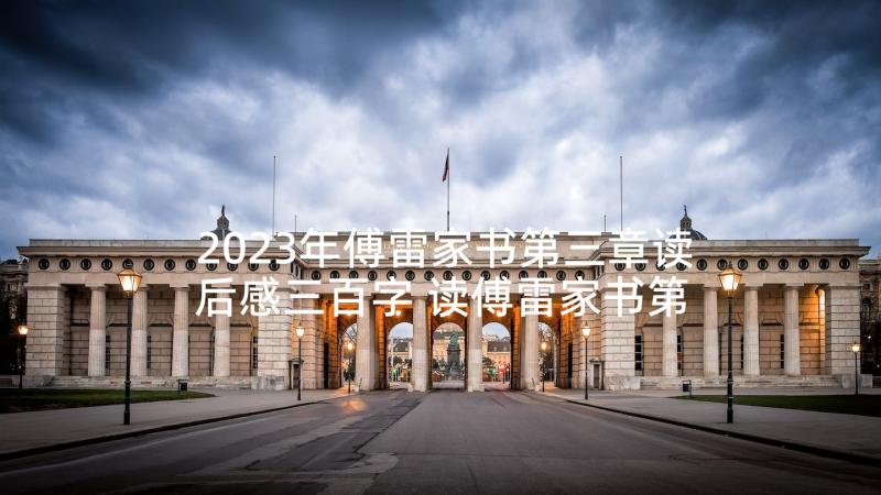 2023年傅雷家书第三章读后感三百字 读傅雷家书第一章读后感(通用5篇)