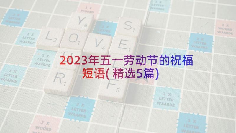 2023年五一劳动节的祝福短语(精选5篇)