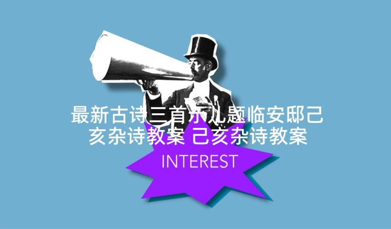 最新古诗三首示儿题临安邸己亥杂诗教案 己亥杂诗教案及反思(实用5篇)