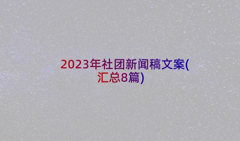 2023年社团新闻稿文案(汇总8篇)