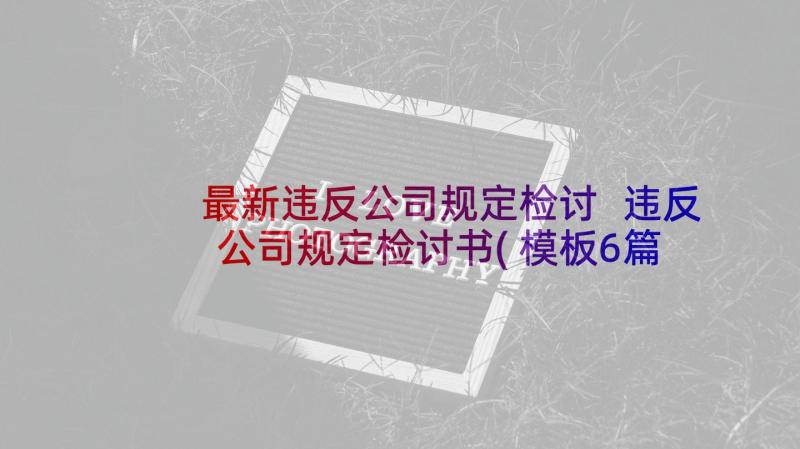 最新违反公司规定检讨 违反公司规定检讨书(模板6篇)