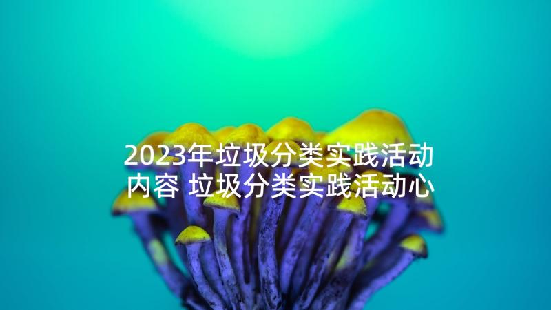 2023年垃圾分类实践活动内容 垃圾分类实践活动心得体会(汇总9篇)