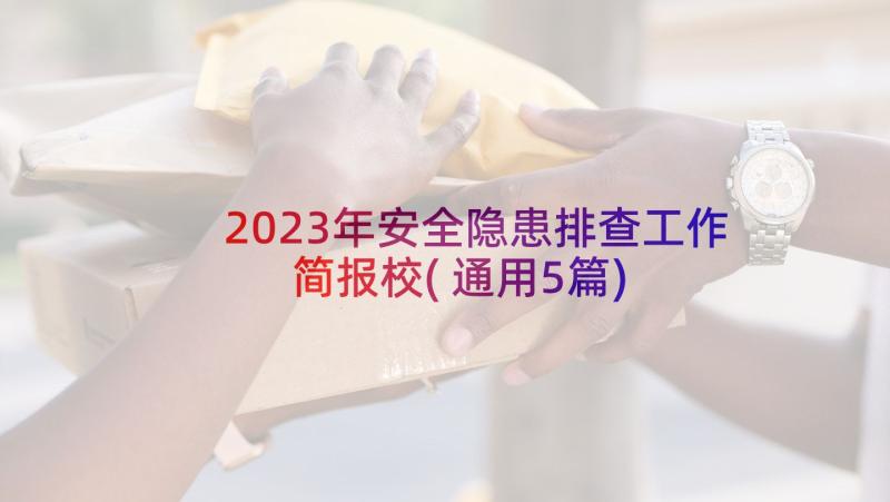 2023年安全隐患排查工作简报校(通用5篇)