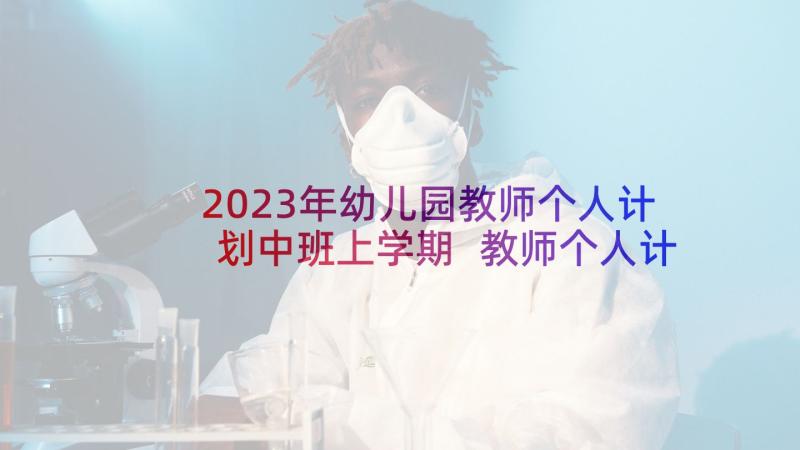 2023年幼儿园教师个人计划中班上学期 教师个人计划幼儿园(精选5篇)