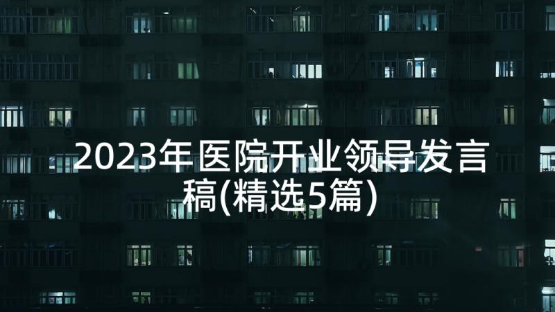 2023年医院开业领导发言稿(精选5篇)