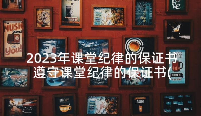 2023年课堂纪律的保证书 遵守课堂纪律的保证书(汇总5篇)