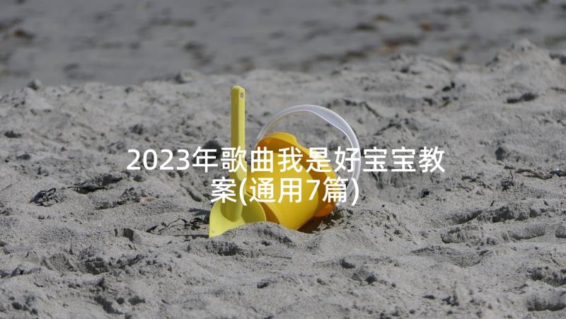 2023年歌曲我是好宝宝教案(通用7篇)