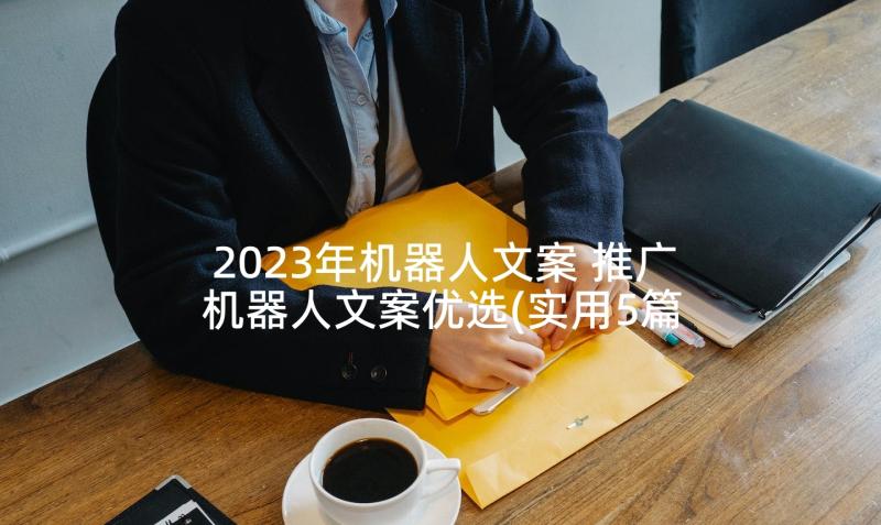 2023年机器人文案 推广机器人文案优选(实用5篇)