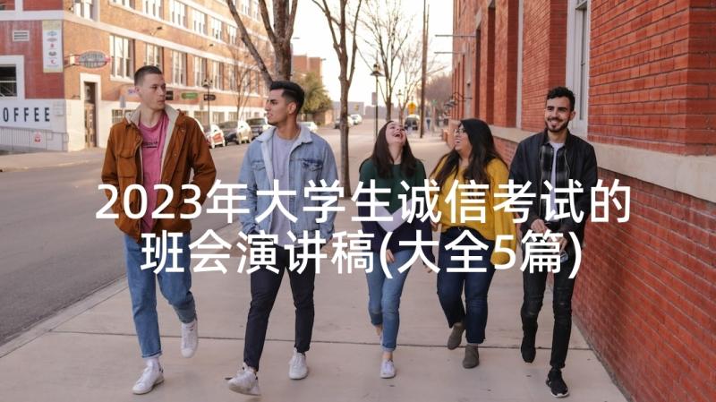 2023年大学生诚信考试的班会演讲稿(大全5篇)