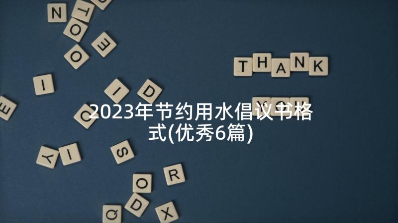 2023年节约用水倡议书格式(优秀6篇)