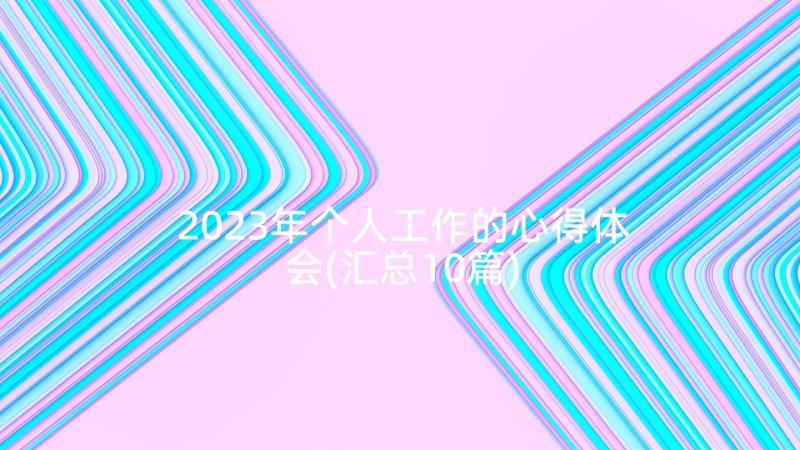 2023年个人工作的心得体会(汇总10篇)