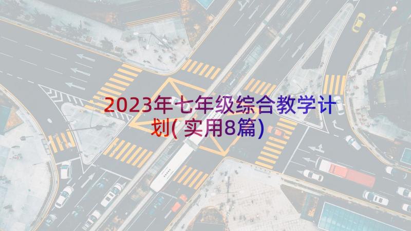 2023年七年级综合教学计划(实用8篇)