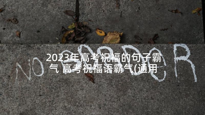 2023年高考祝福的句子霸气 高考祝福语霸气(通用5篇)