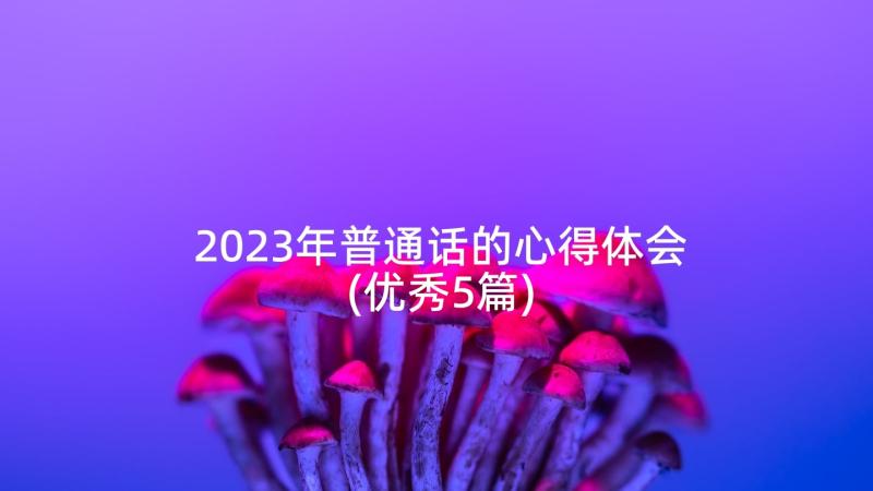 2023年普通话的心得体会(优秀5篇)