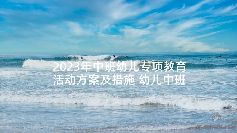 2023年中班幼儿专项教育活动方案及措施 幼儿中班安全教育活动方案(通用5篇)