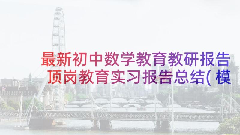 最新初中数学教育教研报告 顶岗教育实习报告总结(模板6篇)